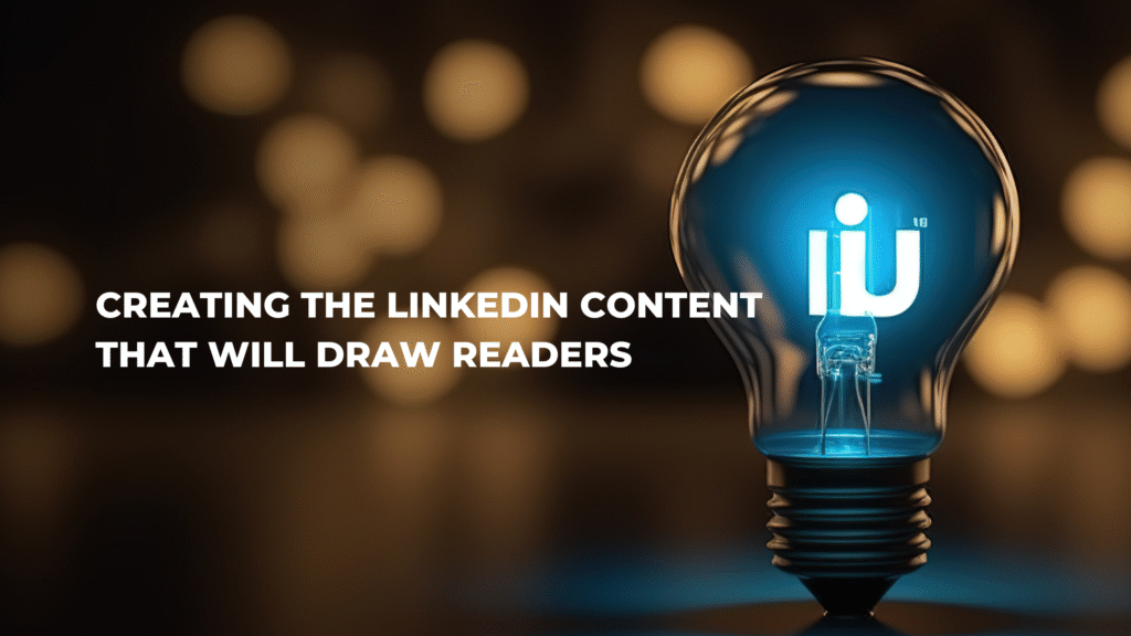 Creating The LinkedIn Content That Will Draw Readers