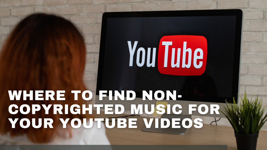Where to Find Non-Copyrighted Music for Your YouTube Videos
